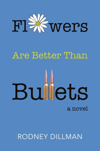 Flowers Are Better Than Bullets, A Novel