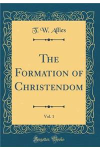 The Formation of Christendom, Vol. 1 (Classic Reprint)