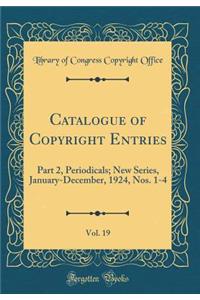 Catalogue of Copyright Entries, Vol. 19: Part 2, Periodicals; New Series, January-December, 1924, Nos. 1-4 (Classic Reprint)