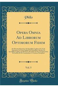 Opera Omnia Ad Librorum Optimorum Fidem, Vol. 5: De Mercede Meretricis, De Specialibus Legibus Lib. II. De Septenario, De Festo Cophini, De Parentibus Colendis, De Specialibus Legibus, Lib III Et IV, (De Iudice Et De Concupiscentia), De Institia (E