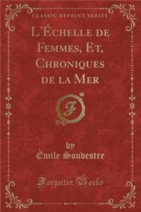 L'Échelle de Femmes, Et, Chroniques de la Mer (Classic Reprint)