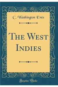 The West Indies (Classic Reprint)
