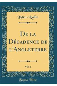 de la DÃ©cadence de l'Angleterre, Vol. 1 (Classic Reprint)