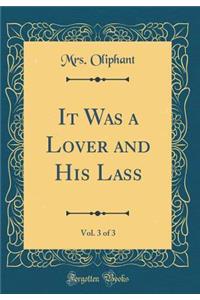 It Was a Lover and His Lass, Vol. 3 of 3 (Classic Reprint)