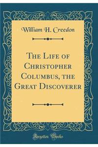 The Life of Christopher Columbus, the Great Discoverer (Classic Reprint)