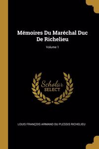 Mémoires Du Maréchal Duc De Richelieu; Volume 1