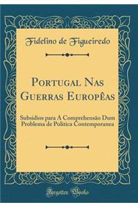 Portugal NAS Guerras Europï¿½as: Subsidios Para a Comprehensï¿½o Dum Problema de Politica Contemporanea (Classic Reprint)