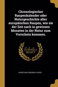 Chronologischer Raupenkalender oder Naturgeschichte aller europäischen Raupen, wie sie der Zeit nach in gewissen Monaten in der Natur zum Vorschein kommen.