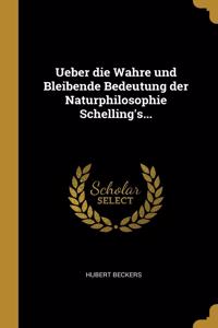 Ueber die Wahre und Bleibende Bedeutung der Naturphilosophie Schelling's...