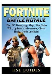 Fortnite Battle Royale, Ps4, Pc, Game, App, Maps, Tips, Skins, Wiki, Updates, Achievements, Cheats, Hacks, Guide Unofficial