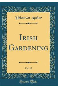 Irish Gardening, Vol. 13 (Classic Reprint)