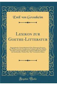 Lexikon Zur Goethe-Litteratur: Biographisches Nachschlagebuch Ã?ber Diejenigen Personen, Mit Welchen Goethe Vorzugsweise Verkehrt, Oder Ã?ber Welche Derselbe in Seinen Schriften Ein Urtheil GefÃ¤llt Hat Und Ã?ber Die Schriftsteller, Welche Ã?ber 