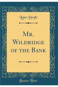 Mr. Wildridge of the Bank (Classic Reprint)