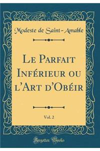 Le Parfait Infï¿½rieur Ou l'Art d'Obï¿½ir, Vol. 2 (Classic Reprint)