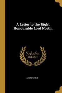 A Letter to the Right Honourable Lord North,
