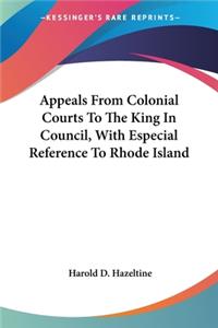 Appeals From Colonial Courts To The King In Council, With Especial Reference To Rhode Island