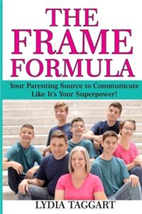 Frame Formula: Your Parenting Source to Communicate Like It's Your Superpower!