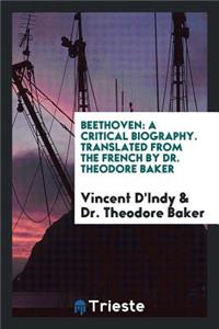 Beethoven; A Critical Biography by Vincent d'Indy, Tr. from the French by Theodore Baker