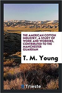 The American cotton industry, a study of work and workers, contributed to the Manchester Guardian