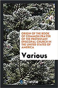 Origin of the Book of Common Prayer of the Protestant Episcopal Church in the United States of America