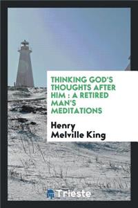 Thinking God's Thoughts After Him: A Retired Man's Meditations