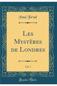 Les Mystères de Londres, Vol. 1 (Classic Reprint)