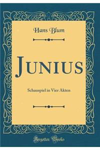 Junius: Schauspiel in Vier Akten (Classic Reprint)