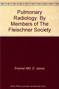 Pulmonary Radiology: By Members of The Fleischner Society