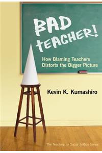 Bad Teacher! How Blaming Teachers Distorts the Bigger Picture