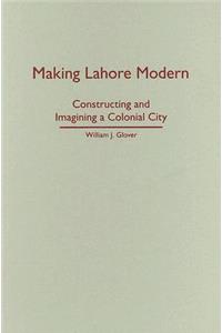Making Lahore Modern: Constructing and Imagining a Colonial City