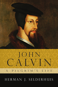 John Calvin: A Pilgrim`s Life