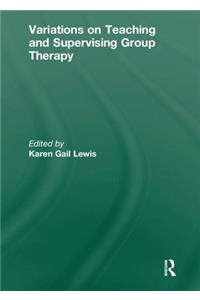 Variations on Teaching and Supervising Group Therapy