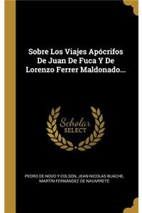 Sobre Los Viajes Apócrifos De Juan De Fuca Y De Lorenzo Ferrer Maldonado...