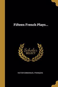 Fifteen French Plays...
