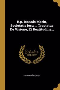 R.p. Ioannis Marin, Societatis Iesu ... Tractatus De Visione, Et Beatitudine...
