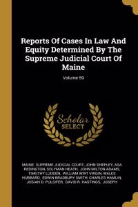 Reports Of Cases In Law And Equity Determined By The Supreme Judicial Court Of Maine; Volume 59