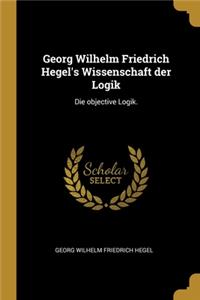 Georg Wilhelm Friedrich Hegel's Wissenschaft der Logik
