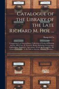 Catalogue of the Library of the Late Richard M. Hoe ...
