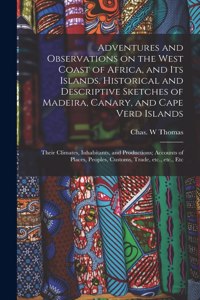 Adventures and Observations on the West Coast of Africa, and Its Islands. Historical and Descriptive Sketches of Madeira, Canary, and Cape Verd Islands; Their Climates, Inhabitants, and Productions; Accounts of Places, Peoples, Customs, Trade, Etc.