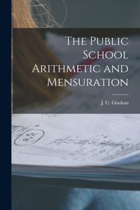 The Public School Arithmetic and Mensuration [microform]