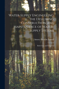 Water-Supply Engineering; the Designing, Construction, and Maintenance of Water-Supply Systems