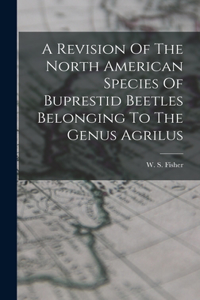 Revision Of The North American Species Of Buprestid Beetles Belonging To The Genus Agrilus