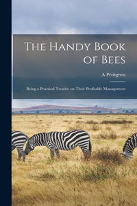 Handy Book of Bees; Being a Practical Treatise on Their Profitable Management
