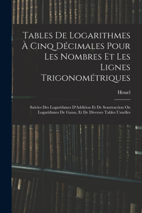 Tables De Logarithmes À Cinq Décimales Pour Les Nombres Et Les Lignes Trigonométriques