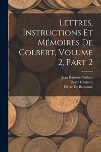 Lettres, Instructions Et Mémoires De Colbert, Volume 2, part 2