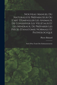 Nouveau Manuel Du Naturaliste Préparateur Ou L'art D'empailler Les Animaux, De Conserver Les Végétaux Et Les Minéraux, De Préparer Les Pièces D'anatomie Normale Et Pathologique