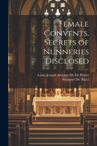 Female Convents. Secrets of Nunneries Disclosed