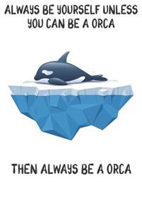 Always Be Yourself Unless You Can Be A Orcas Then Always Be A Orcas