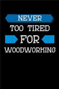 Never Too Tired For Woodworking