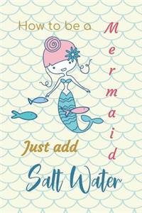 How to be a Mermaid Just Add Salt Water
